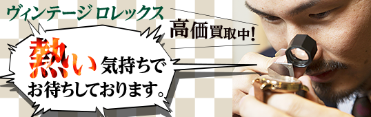 ヴィンテージ ロレックス、ただいま高額査定中です!
どこにも負けない”熱い気持ち”でお待ちしております。 ヴィンテージ ロレックス、ただいま高額査定中です!
どこにも負けない”熱い気持ち”でお待ちしております。